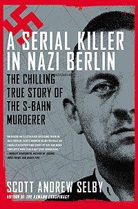 A Serial Killer in Nazi Berlin: The Chilling True Story of the S-Bahn Murderer A Serial Killer in Nazi Berlin: The Chilling True Story of the S-Bahn Murderer